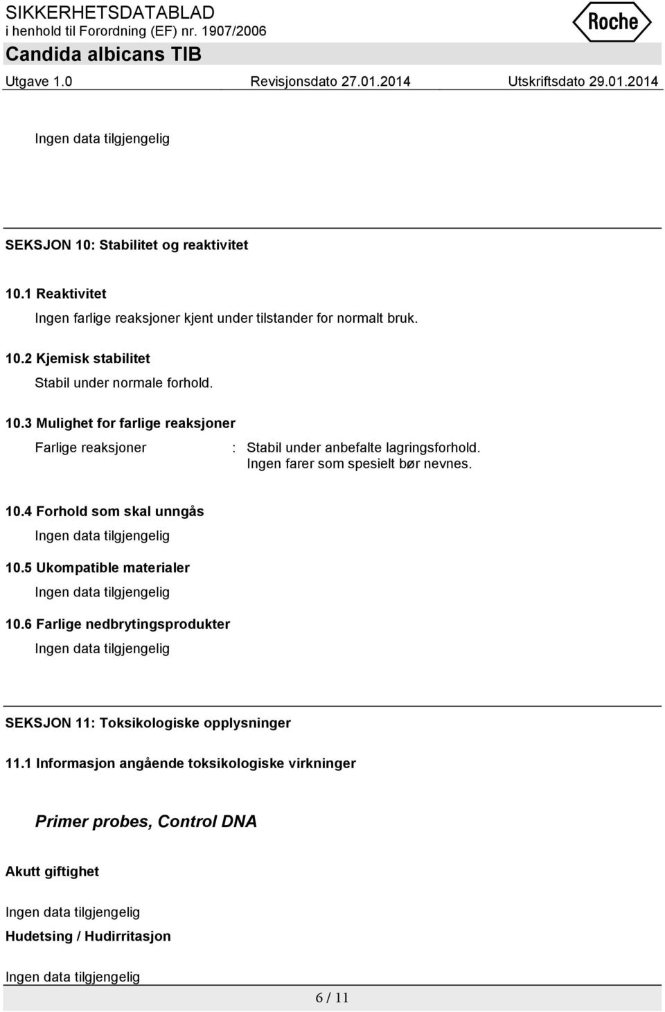 10.4 Forhold som skal unngås 10.5 Ukompatible materialer 10.6 Farlige nedbrytingsprodukter SEKSJON 11: Toksikologiske opplysninger 11.