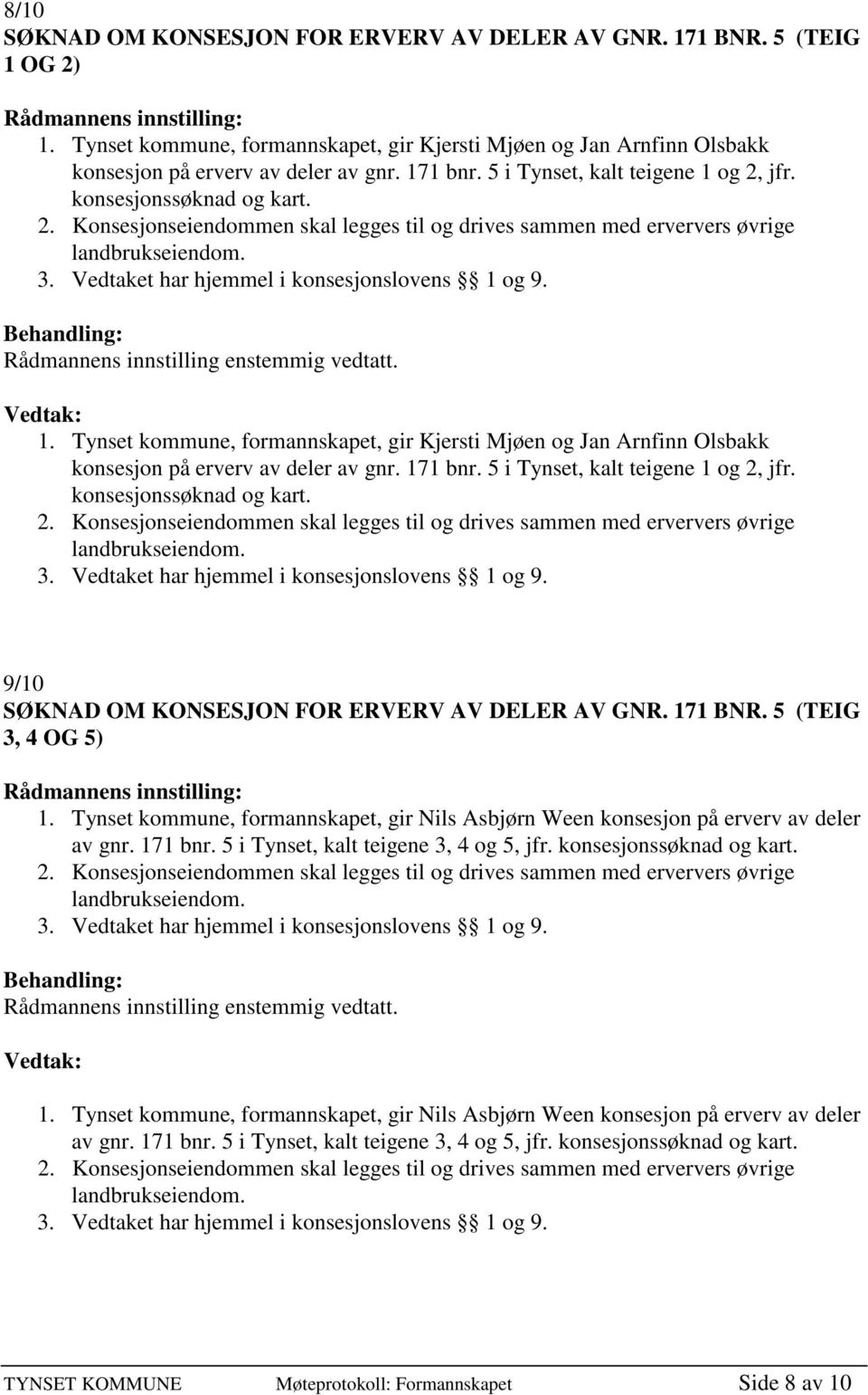 5 i Tynset, kalt teigene 1 og 2, jfr. konsesjonssøknad og kart. 9/10 SØKNAD OM KONSESJON FOR ERVERV AV DELER AV GNR. 171 BNR. 5 (TEIG 3, 4 OG 5) 1.