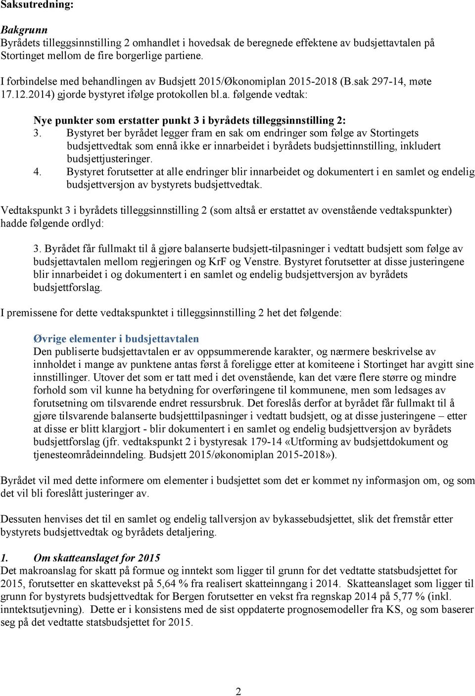 Bystyret ber byrådet legger fram en sak om endringer som følge av Stortingets budsjettvedtak som ennå ikke er innarbeidet i byrådets budsjettinnstilling, inkludert 4.