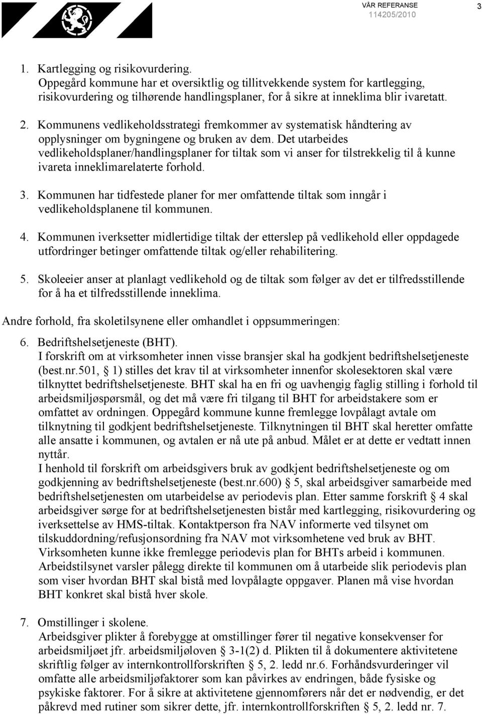 Kommunens vedlikeholdsstrategi fremkommer av systematisk håndtering av opplysninger om bygningene og bruken av dem.