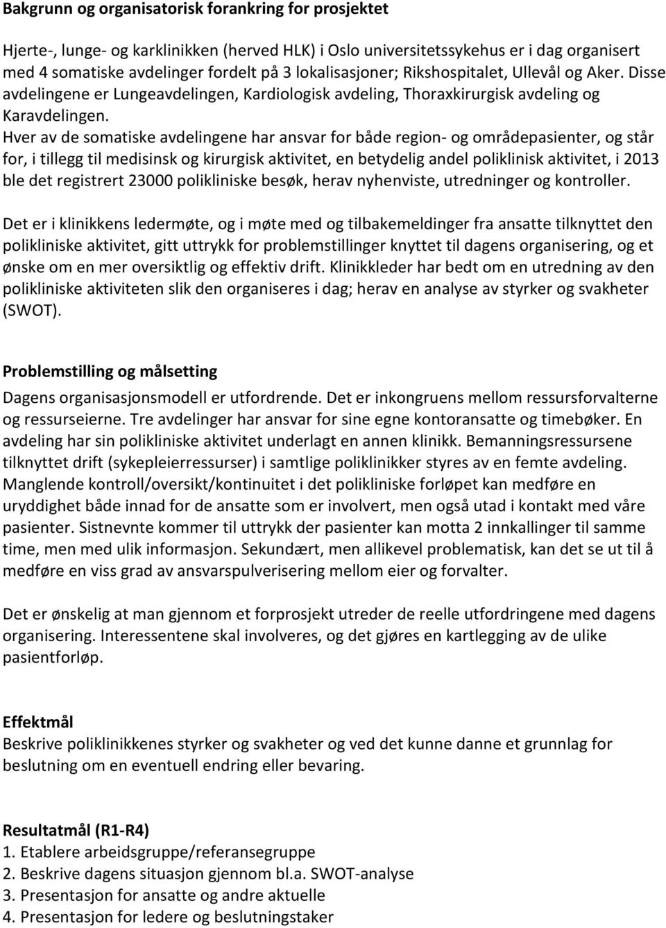 Hver av de somatiske avdelingene har ansvar for både region- og områdepasienter, og står for, i tillegg til medisinsk og kirurgisk aktivitet, en betydelig andel poliklinisk aktivitet, i 2013 ble det