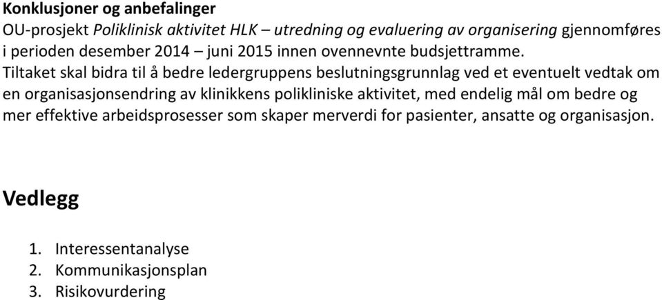 Tiltaket skal bidra til å bedre ledergruppens beslutningsgrunnlag ved et eventuelt vedtak om en organisasjonsendring av klinikkens