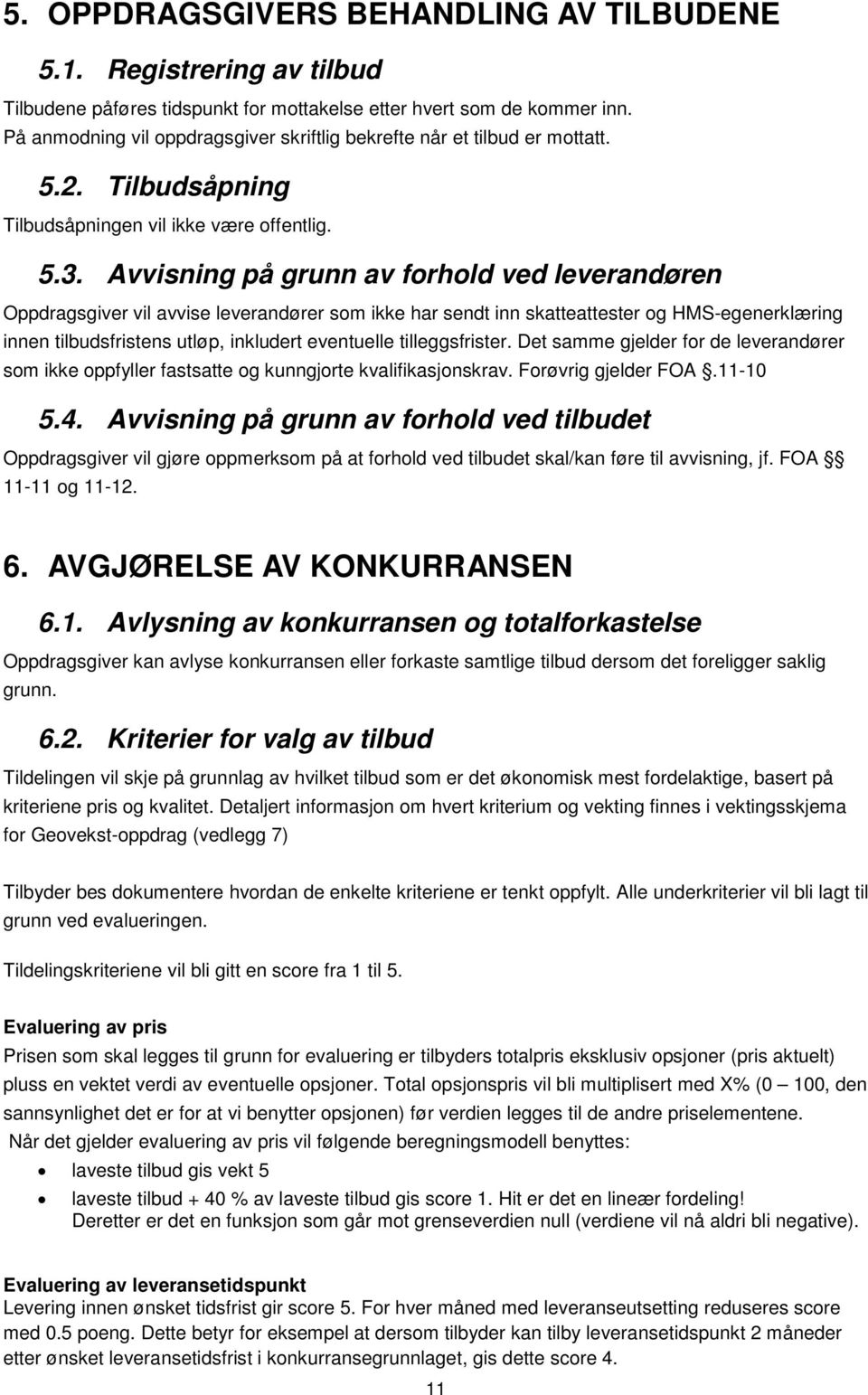 Avvisning på grunn av forhold ved leverandøren Oppdragsgiver vil avvise leverandører som ikke har sendt inn skatteattester og HMS-egenerklæring innen tilbudsfristens utløp, inkludert eventuelle