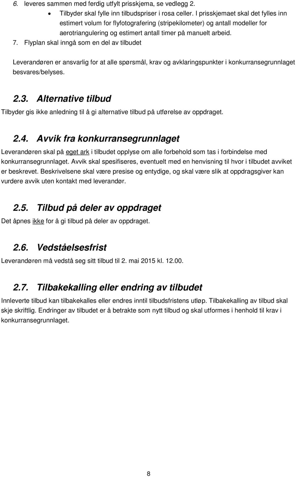 Flyplan skal inngå som en del av tilbudet Leverandøren er ansvarlig for at alle spørsmål, krav og avklaringspunkter i konkurransegrunnlaget besvares/belyses. 2.3.