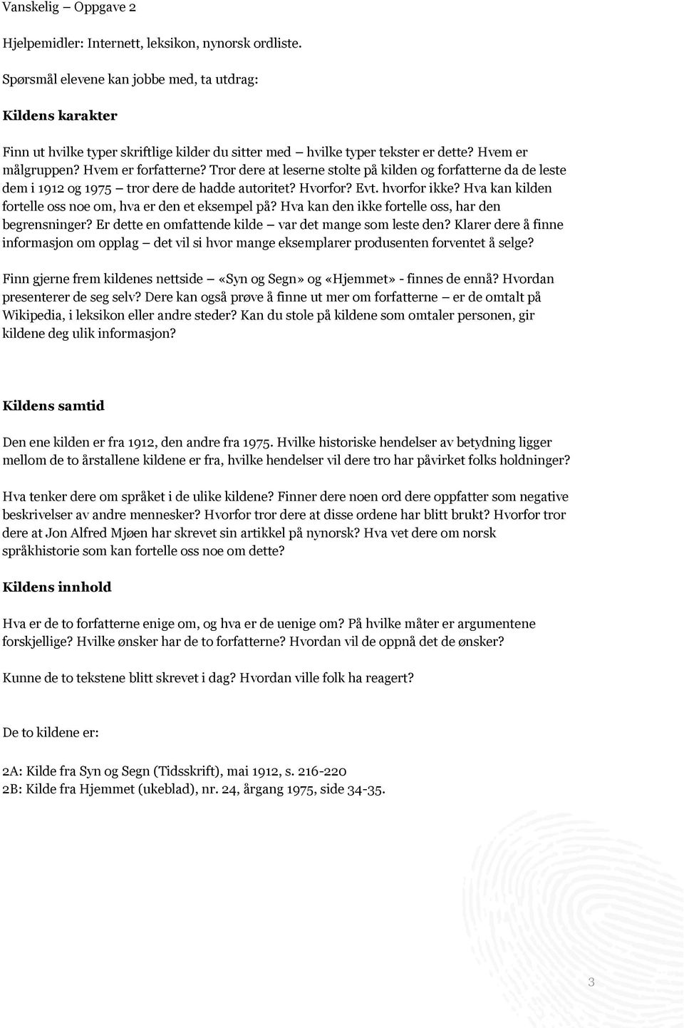 Tror dere at leserne stolte på kilden og forfatterne da de leste dem i 1912 og 1975 tror dere de hadde autoritet? Hvorfor? Evt. hvorfor ikke?