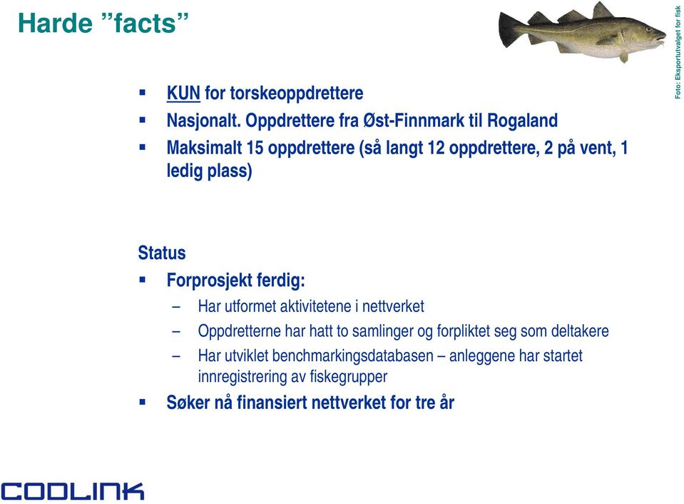 ledig plass) Status Forprosjekt ferdig: Har utformet aktivitetene i nettverket Oppdretterne har hatt to