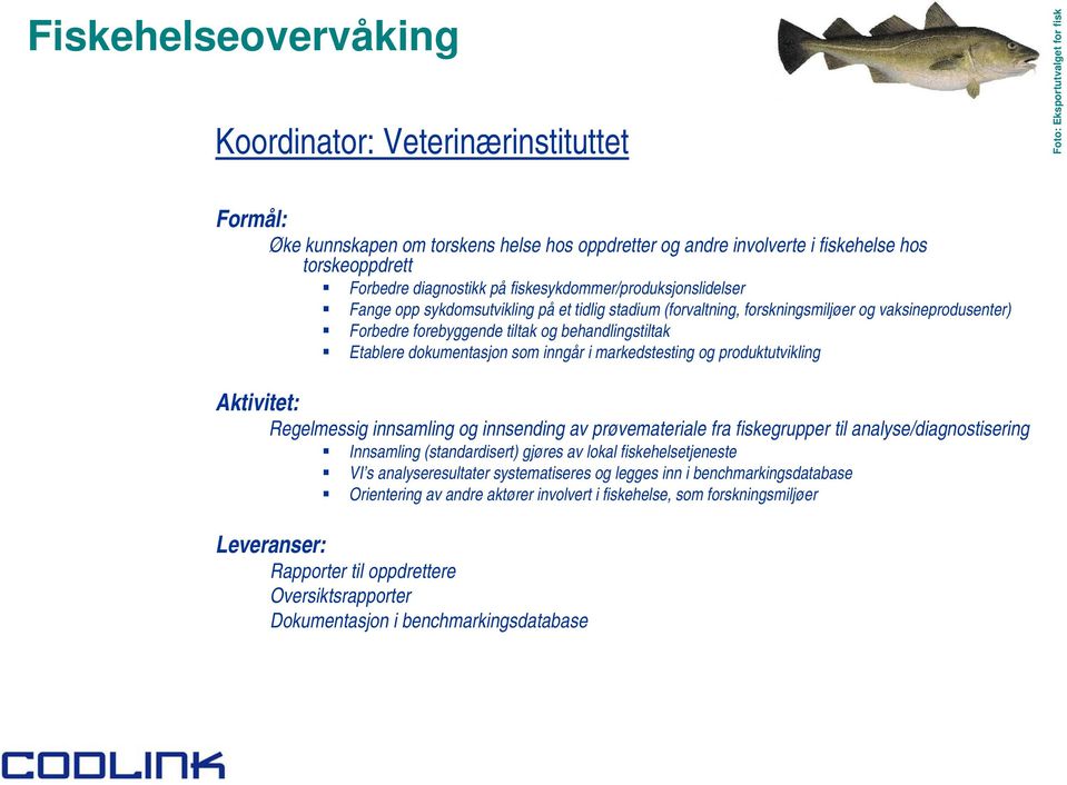 dokumentasjon som inngår i markedstesting og produktutvikling Aktivitet: Regelmessig innsamling og innsending av prøvemateriale fra fiskegrupper til analyse/diagnostisering Innsamling (standardisert)