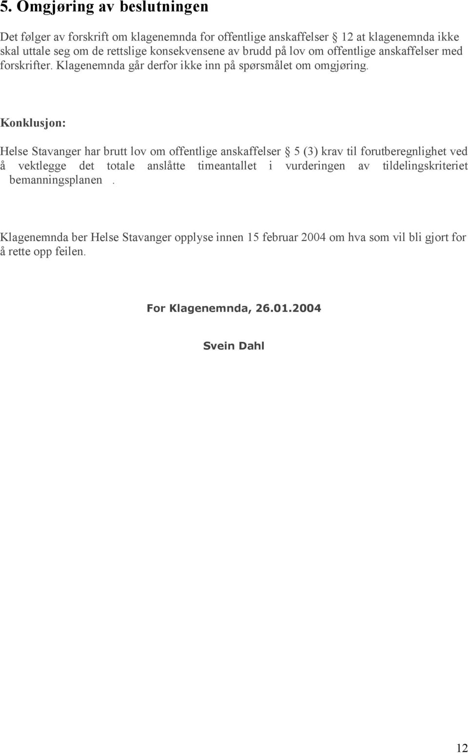 Konklusjon: Helse Stavanger har brutt lov om offentlige anskaffelser 5 (3) krav til forutberegnlighet ved å vektlegge det totale anslåtte timeantallet i
