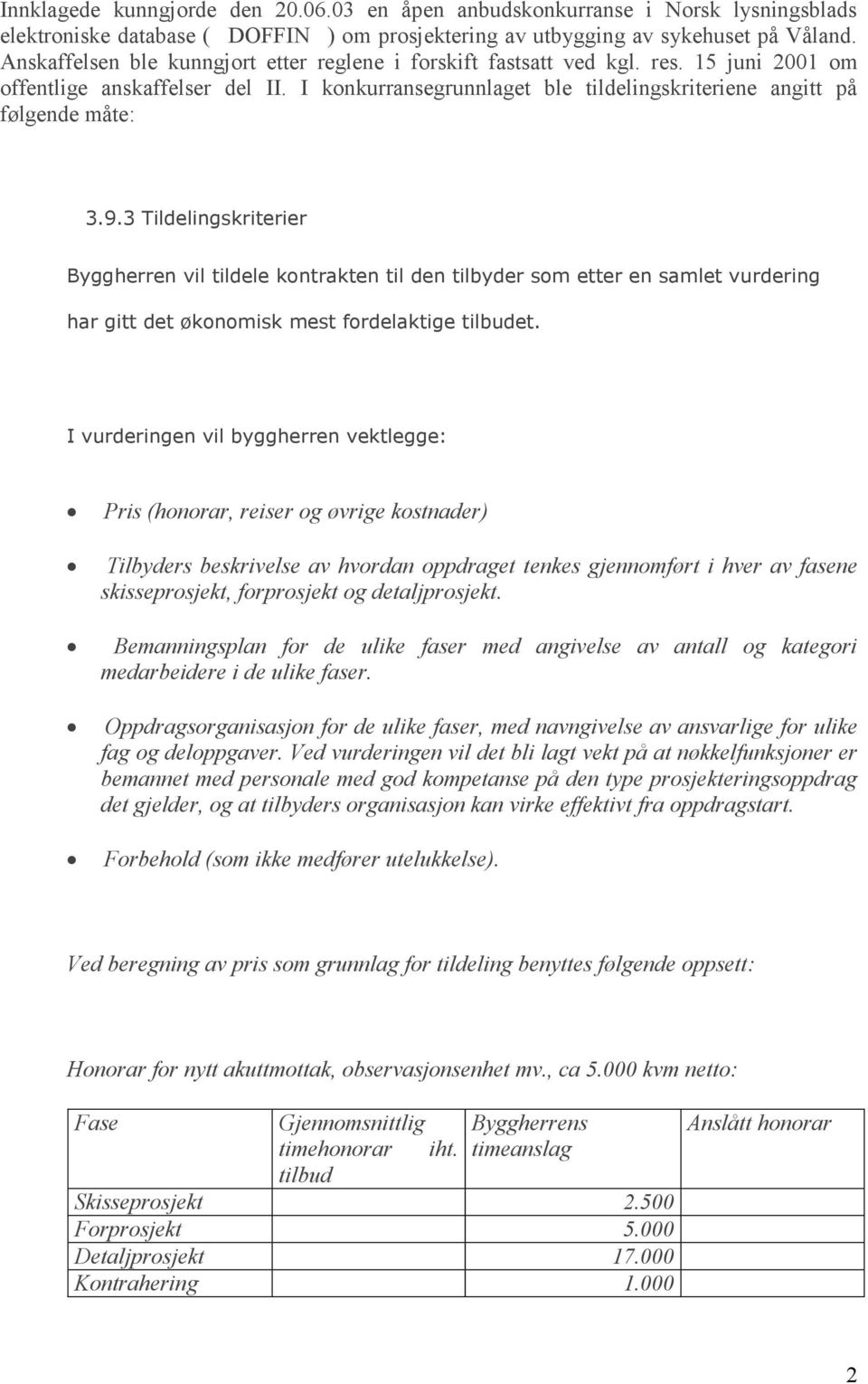 9.3 Tildelingskriterier Byggherren vil tildele kontrakten til den tilbyder som etter en samlet vurdering har gitt det økonomisk mest fordelaktige tilbudet.