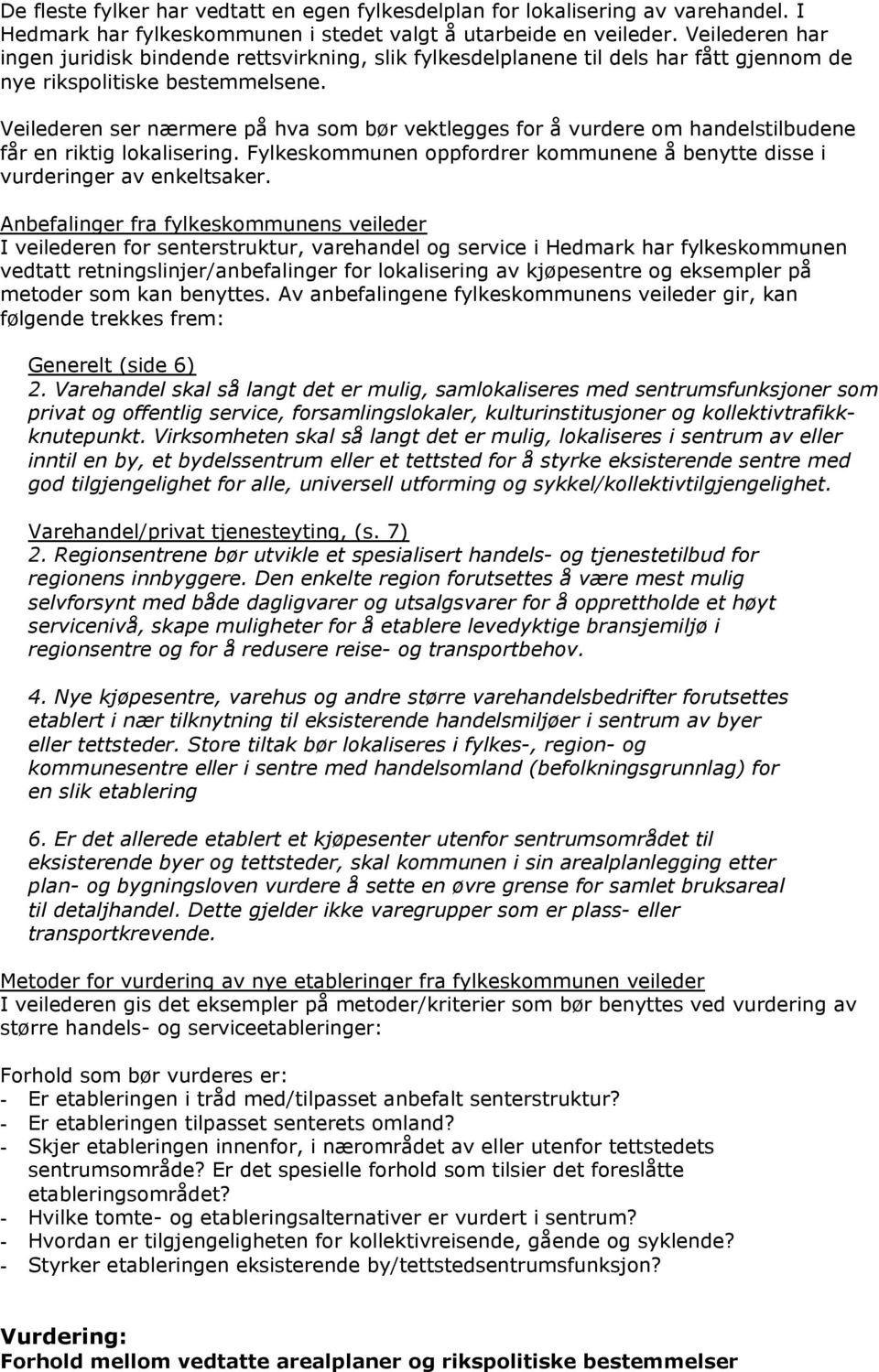 Veilederen ser nærmere på hva som bør vektlegges for å vurdere om handelstilbudene får en riktig lokalisering. Fylkeskommunen oppfordrer kommunene å benytte disse i vurderinger av enkeltsaker.