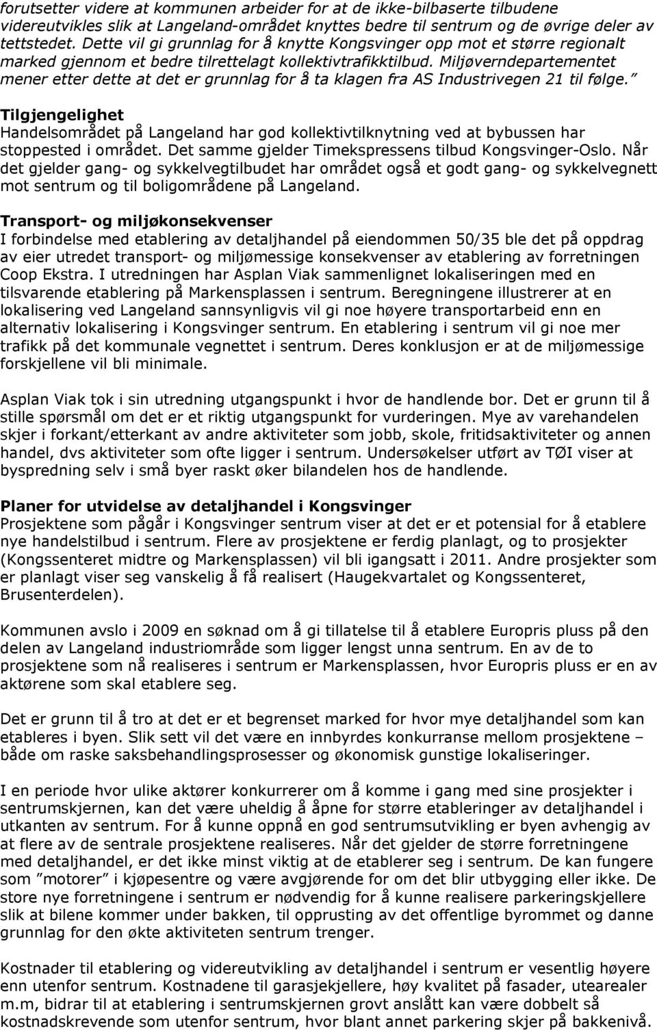 Miljøverndepartementet mener etter dette at det er grunnlag for å ta klagen fra AS Industrivegen 21 til følge.