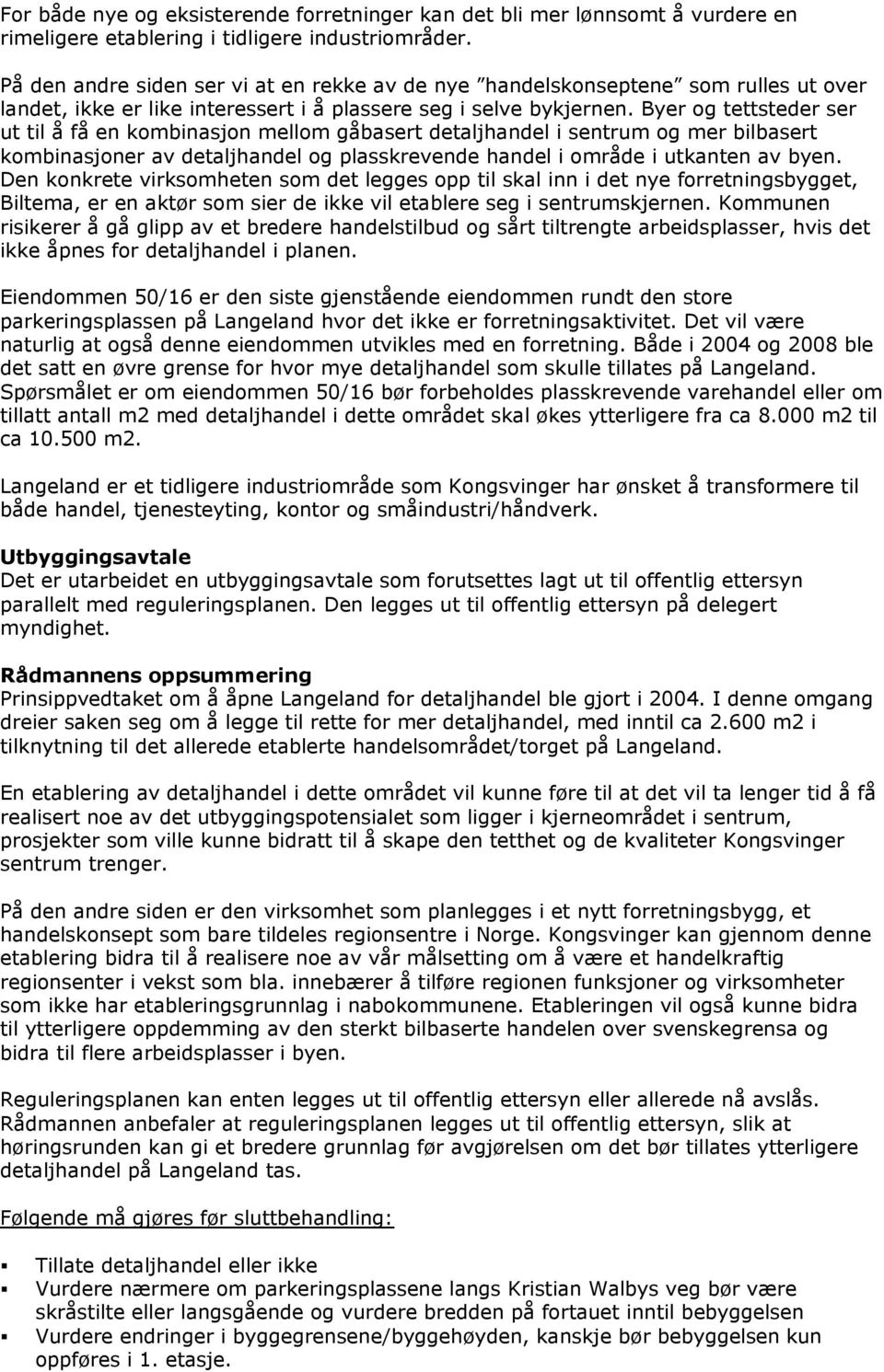 Byer og tettsteder ser ut til å få en kombinasjon mellom gåbasert detaljhandel i sentrum og mer bilbasert kombinasjoner av detaljhandel og plasskrevende handel i område i utkanten av byen.