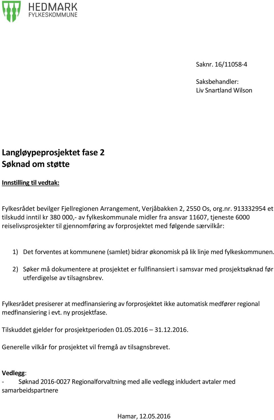 at kommunene (samlet) bidrar økonomisk på lik linje med fylkeskommunen. 2) Søker må dokumentere at prosjektet er fullfinansiert i samsvar med prosjektsøknad før utferdigelse av tilsagnsbrev.