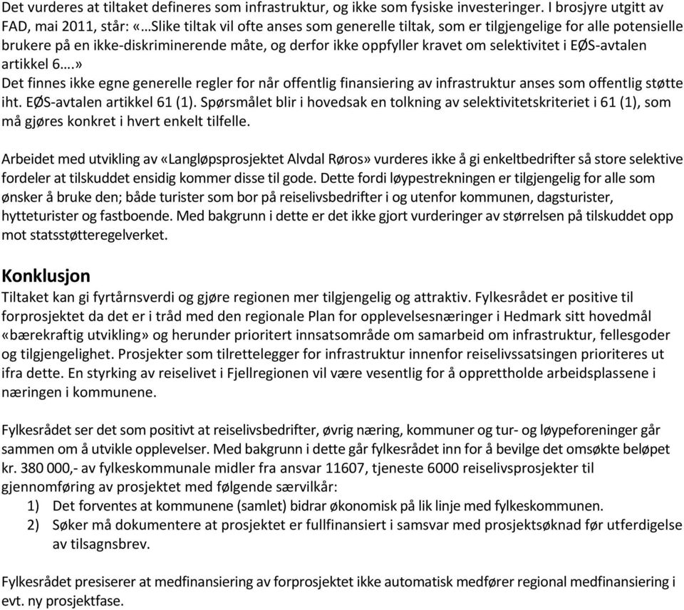 oppfyller kravet om selektivitet i EØS-avtalen artikkel 6.» Det finnes ikke egne generelle regler for når offentlig finansiering av infrastruktur anses som offentlig støtte iht.