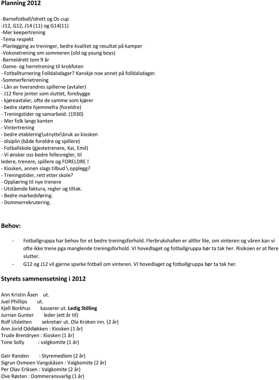 -Sommerferietrening - Lån av hverandres spillerne (avtaler) - J12 flere jenter som sluttet, forebygge - kjøreavtaler, ofte de samme som kjører - bedre støtte hjemmefra (foreldre) - Treningstider og