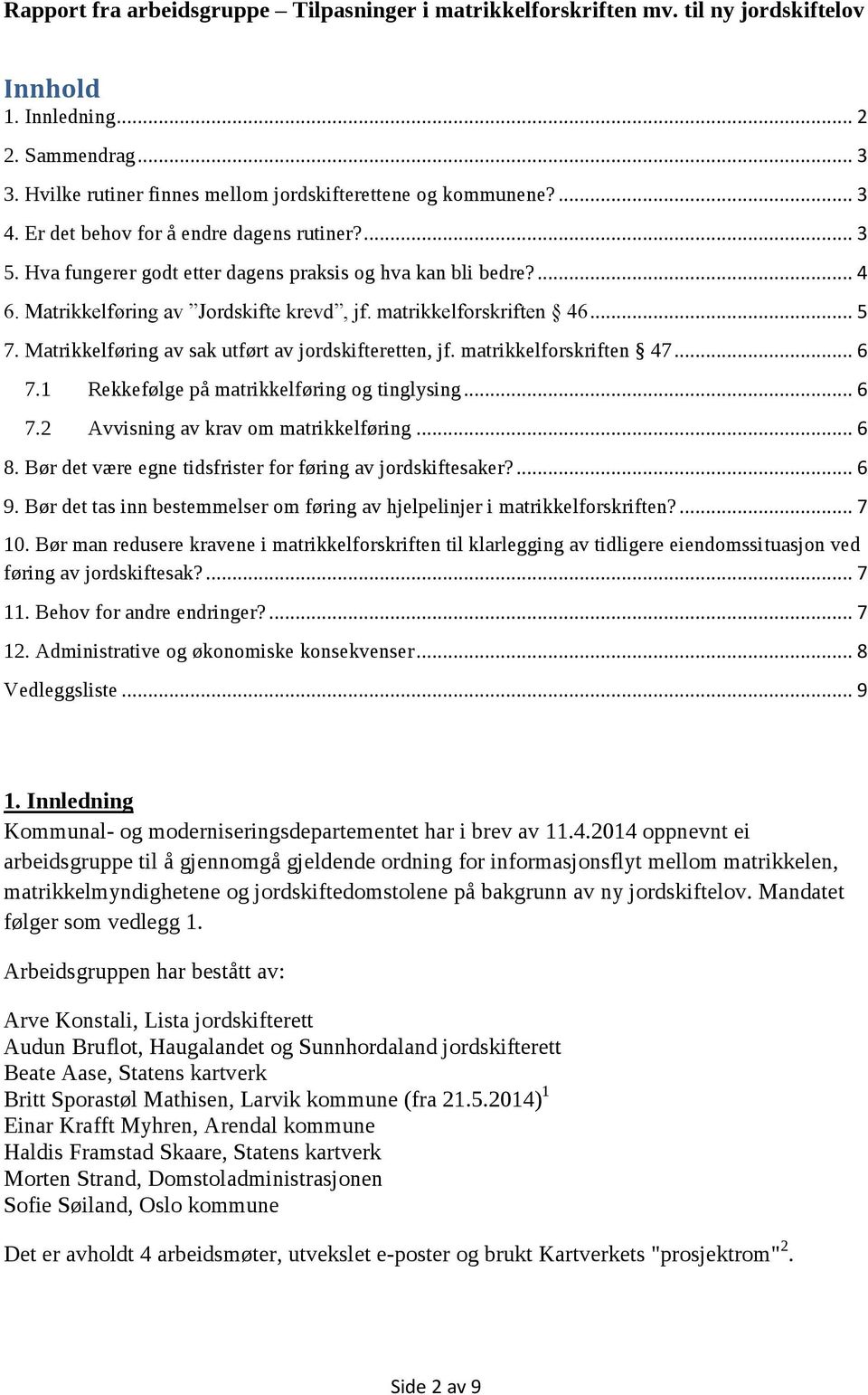 Matrikkelføring av sak utført av jordskifteretten, jf. matrikkelforskriften 47... 6 7.1 Rekkefølge på matrikkelføring og tinglysing... 6 7.2 Avvisning av krav om matrikkelføring... 6 8.