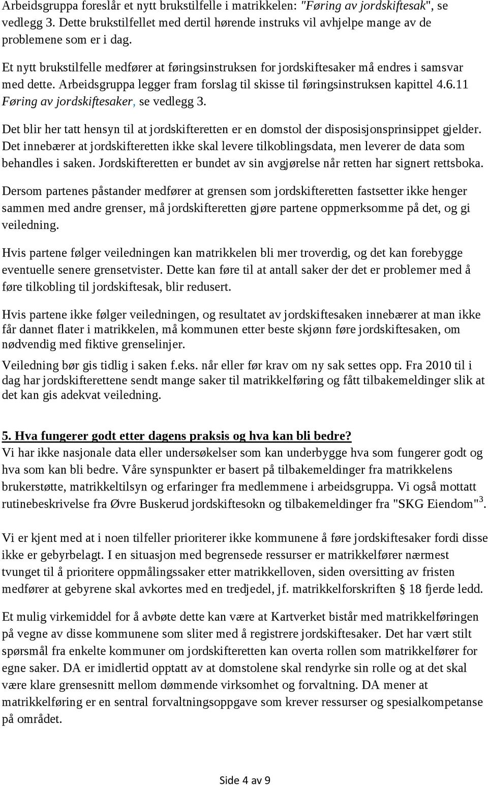 11 Føring av jordskiftesaker, se vedlegg 3. Det blir her tatt hensyn til at jordskifteretten er en domstol der disposisjonsprinsippet gjelder.