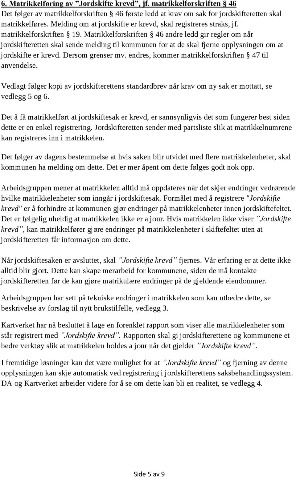 Matrikkelforskriften 46 andre ledd gir regler om når jordskifteretten skal sende melding til kommunen for at de skal fjerne opplysningen om at jordskifte er krevd. Dersom grenser mv.