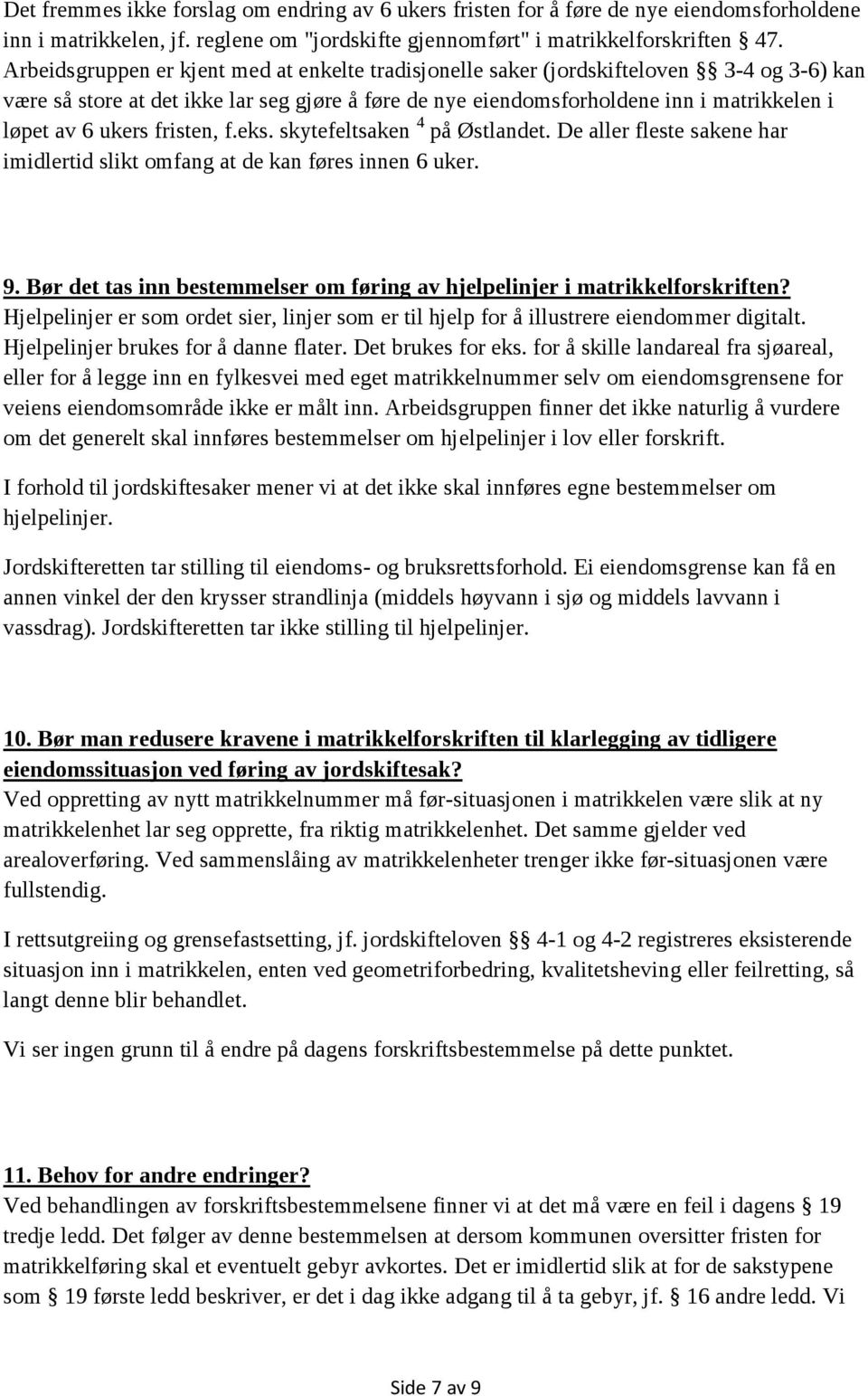 ukers fristen, f.eks. skytefeltsaken 4 på Østlandet. De aller fleste sakene har imidlertid slikt omfang at de kan føres innen 6 uker. 9.