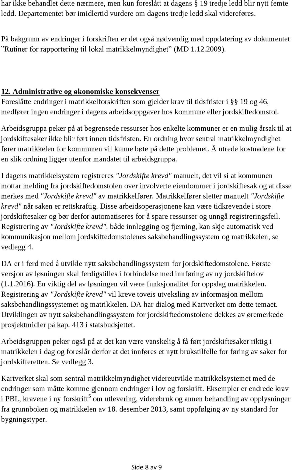 Administrative og økonomiske konsekvenser Foreslåtte endringer i matrikkelforskriften som gjelder krav til tidsfrister i 19 og 46, medfører ingen endringer i dagens arbeidsoppgaver hos kommune eller