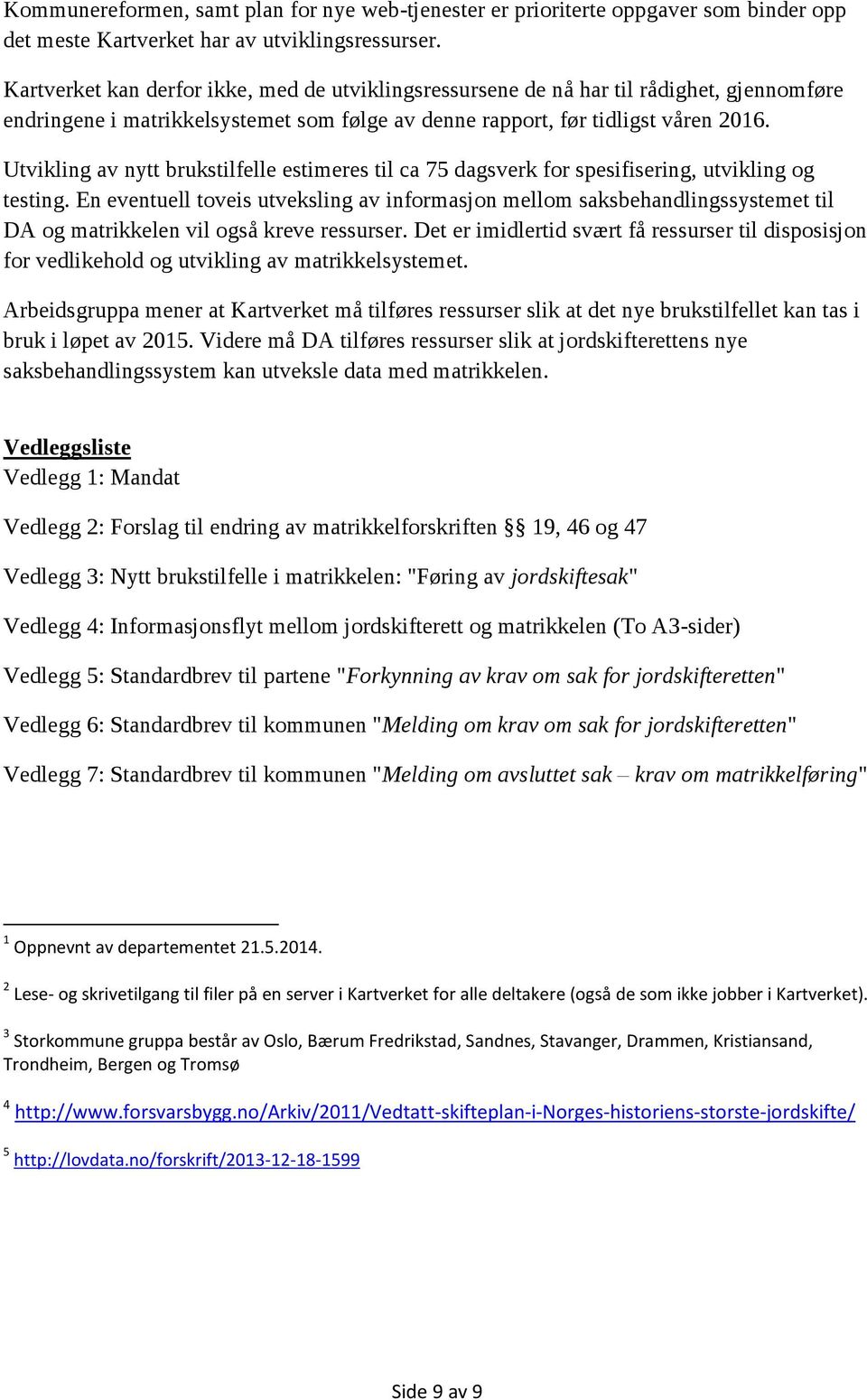 Utvikling av nytt brukstilfelle estimeres til ca 75 dagsverk for spesifisering, utvikling og testing.