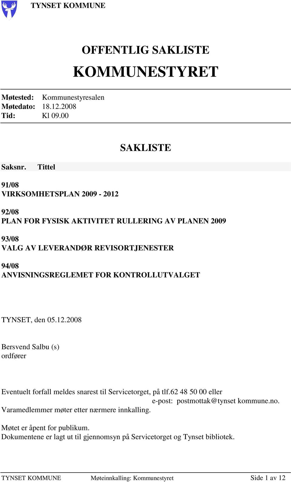 KONTROLLUTVALGET TYNSET, den 05.12.2008 Bersvend Salbu (s) ordfører Eventuelt forfall meldes snarest til Servicetorget, på tlf.