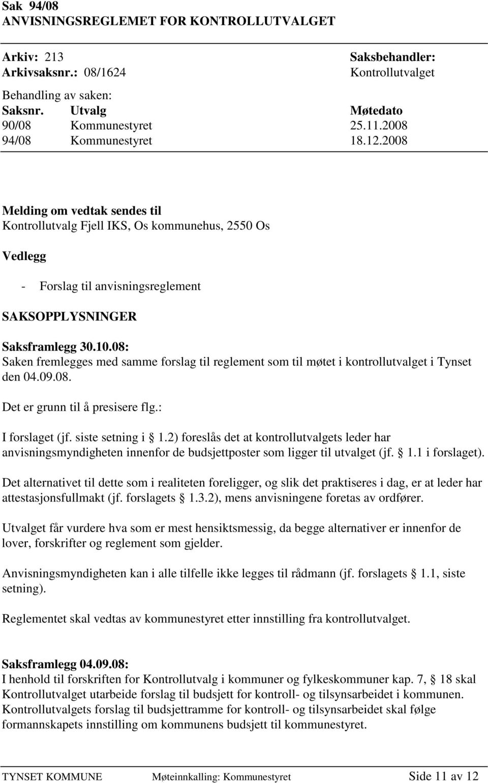 08: Saken fremlegges med samme forslag til reglement som til møtet i kontrollutvalget i Tynset den 04.09.08. Det er grunn til å presisere flg.: I forslaget (jf. siste setning i 1.