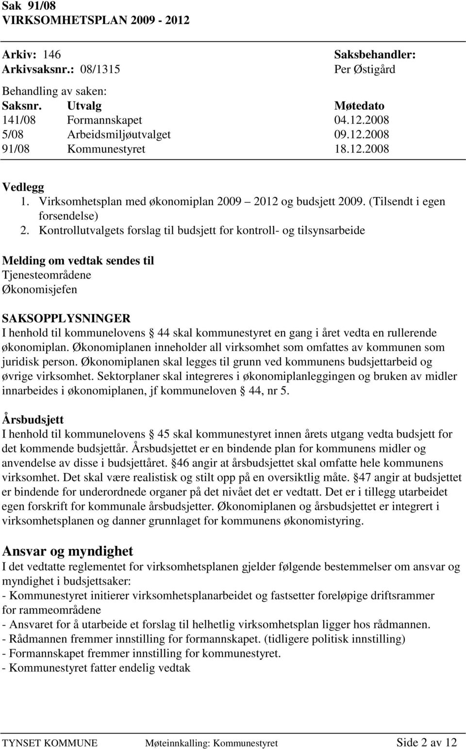 Kontrollutvalgets forslag til budsjett for kontroll- og tilsynsarbeide Melding om vedtak sendes til Tjenesteområdene Økonomisjefen SAKSOPPLYSNINGER I henhold til kommunelovens 44 skal kommunestyret