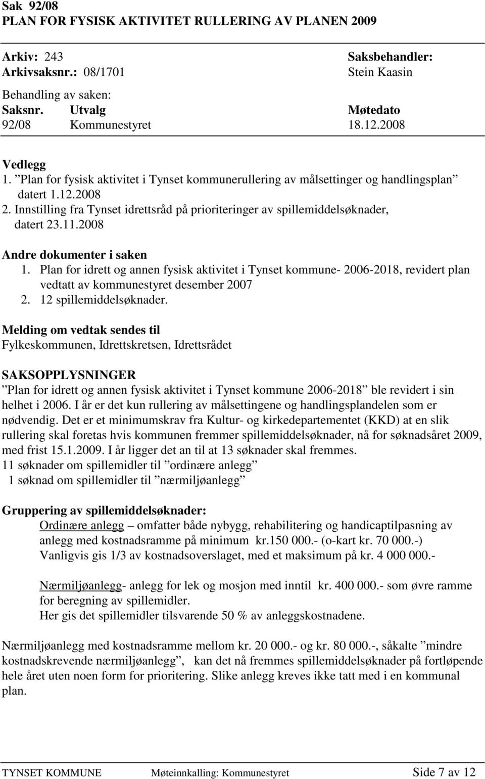 Innstilling fra Tynset idrettsråd på prioriteringer av spillemiddelsøknader, datert 23.11.2008 Andre dokumenter i saken 1.