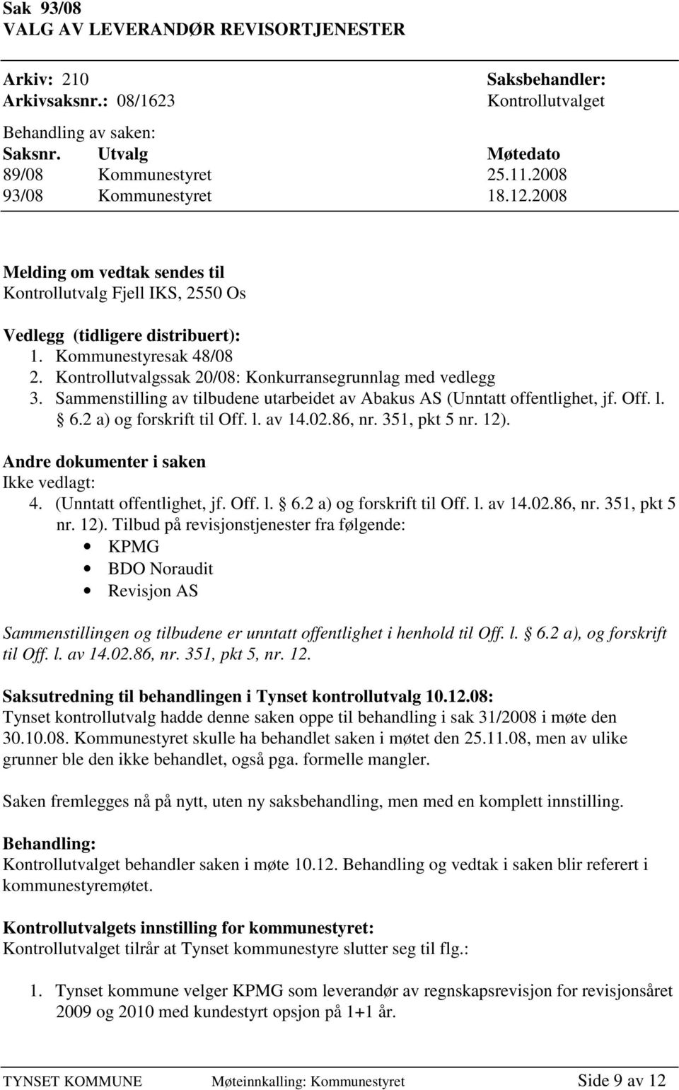 Kontrollutvalgssak 20/08: Konkurransegrunnlag med vedlegg 3. Sammenstilling av tilbudene utarbeidet av Abakus AS (Unntatt offentlighet, jf. Off. l. 6.2 a) og forskrift til Off. l. av 14.02.86, nr.