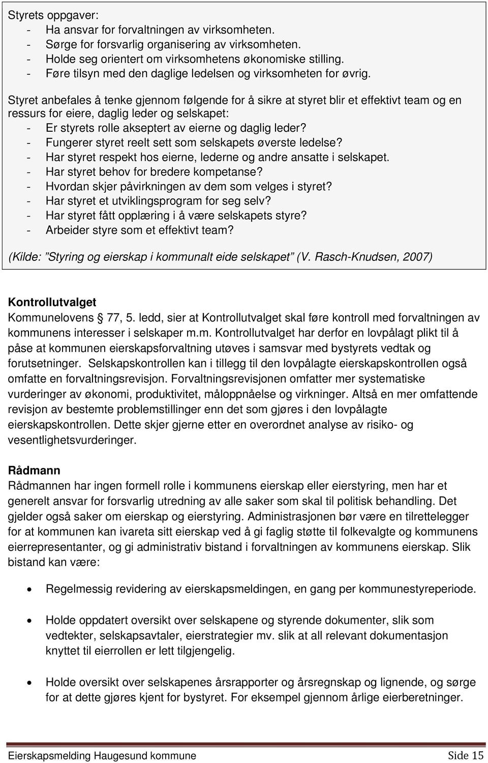 Styret anbefales å tenke gjennom følgende for å sikre at styret blir et effektivt team og en ressurs for eiere, daglig leder og selskapet: Er styrets rolle akseptert av eierne og daglig leder?