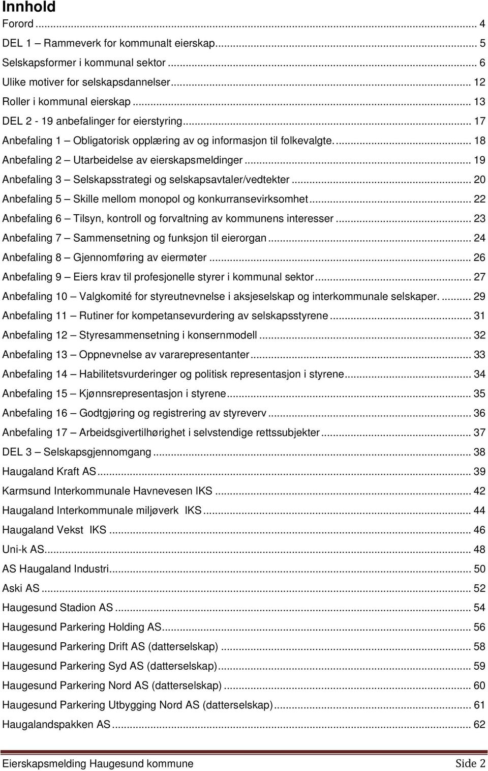 .. 19 Anbefaling 3 Selskapsstrategi og selskapsavtaler/vedtekter... 20 Anbefaling 5 Skille mellom monopol og konkurransevirksomhet.