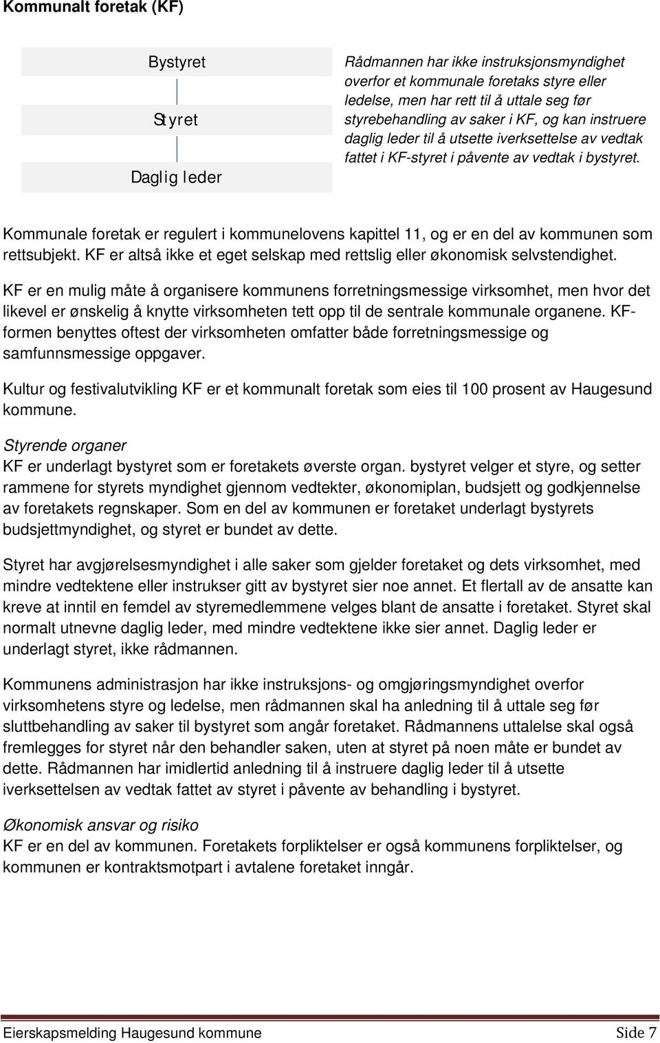 Kommunale foretak er regulert i kommunelovens kapittel 11, og er en del av kommunen som rettsubjekt. KF er altså ikke et eget selskap med rettslig eller økonomisk selvstendighet.