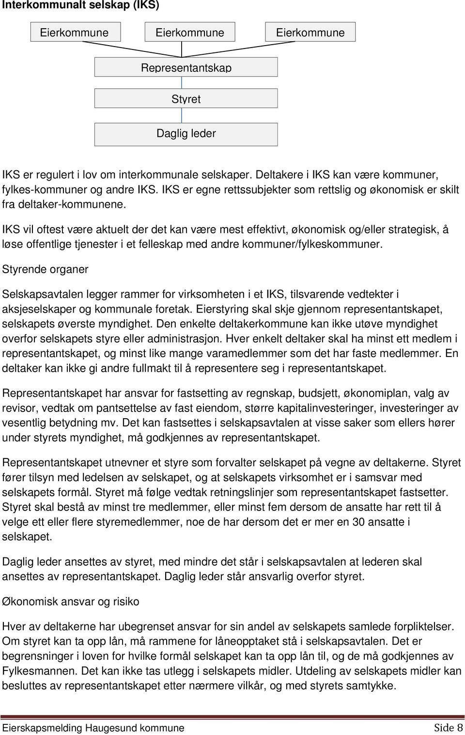 IKS vil oftest være aktuelt der det kan være mest effektivt, økonomisk og/eller strategisk, å løse offentlige tjenester i et felleskap med andre kommuner/fylkeskommuner.