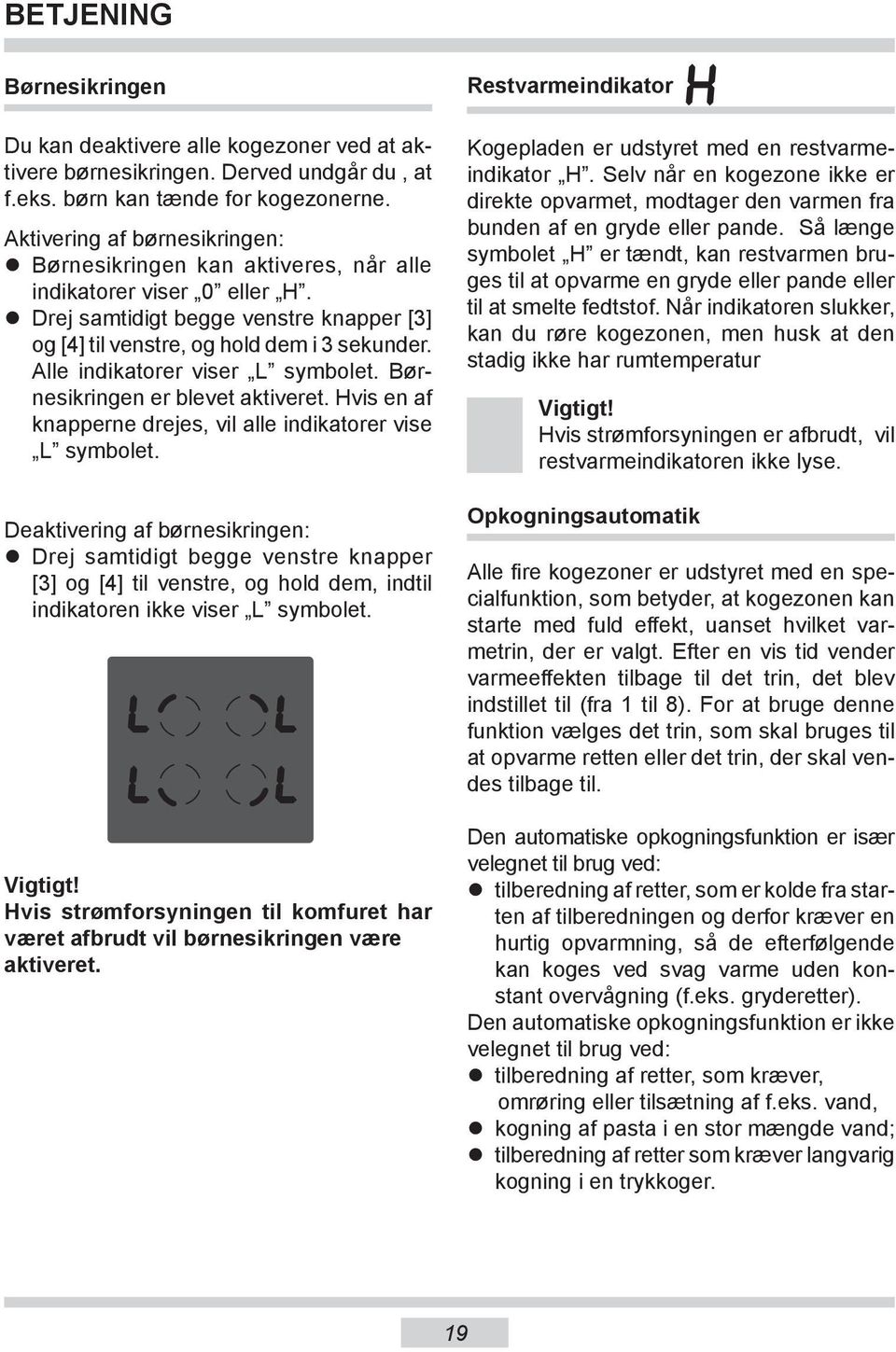 Alle indikatorer viser L symbolet. Børnesikringen er blevet aktiveret. Hvis en af knapperne drejes, vil alle indikatorer vise L symbolet.