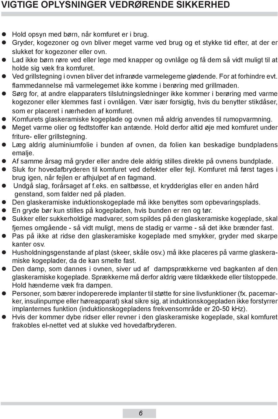 Lad ikke børn røre ved eller lege med knapper og ovnlåge og få dem så vidt muligt til at holde sig væk fra komfuret. Ved grillstegning i ovnen bliver det infrarøde varmelegeme glødende.