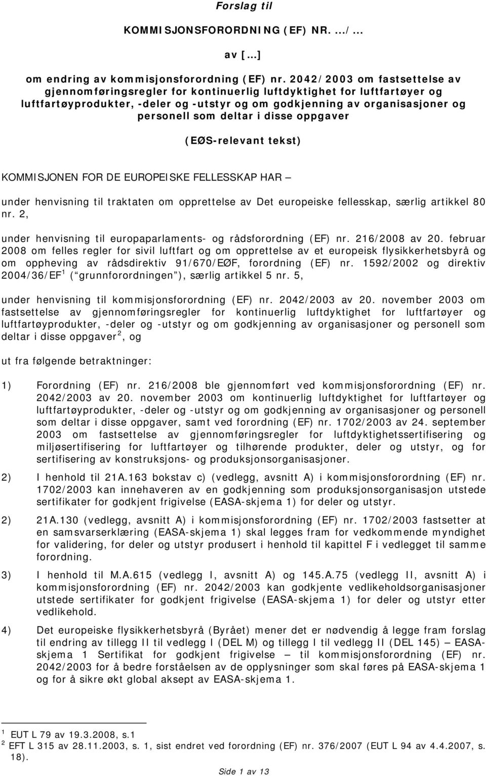 i disse oppgaver (EØS-relevant tekst) KOMMISJONEN FOR DE EUROPEISKE FELLESSKAP HAR under henvisning til traktaten om opprettelse av Det europeiske fellesskap, særlig artikkel 80 nr.