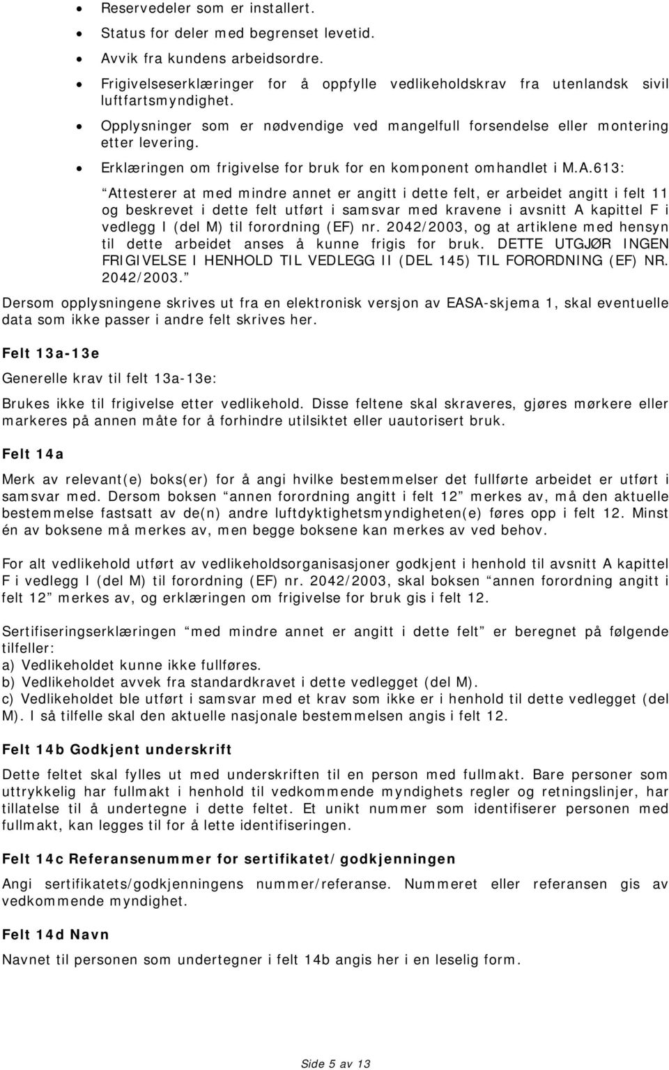 613: Attesterer at med mindre annet er angitt i dette felt, er arbeidet angitt i felt 11 og beskrevet i dette felt utført i samsvar med kravene i avsnitt A kapittel F i vedlegg I (del M) til