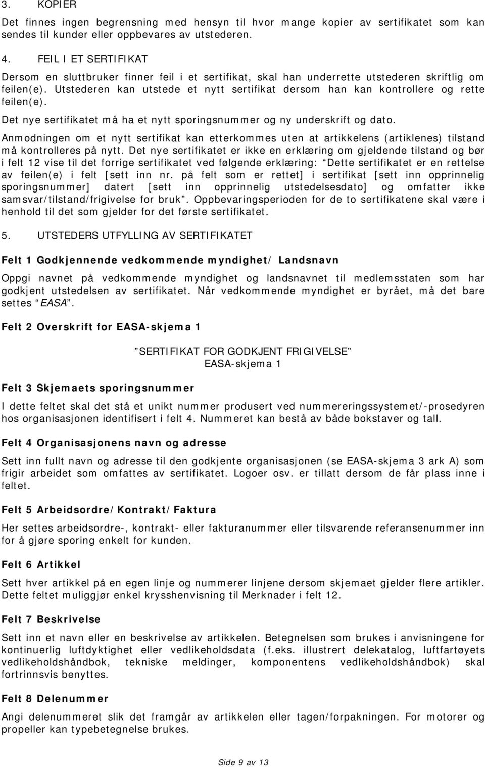 Utstederen kan utstede et nytt sertifikat dersom han kan kontrollere og rette feilen(e). Det nye sertifikatet må ha et nytt sporingsnummer og ny underskrift og dato.