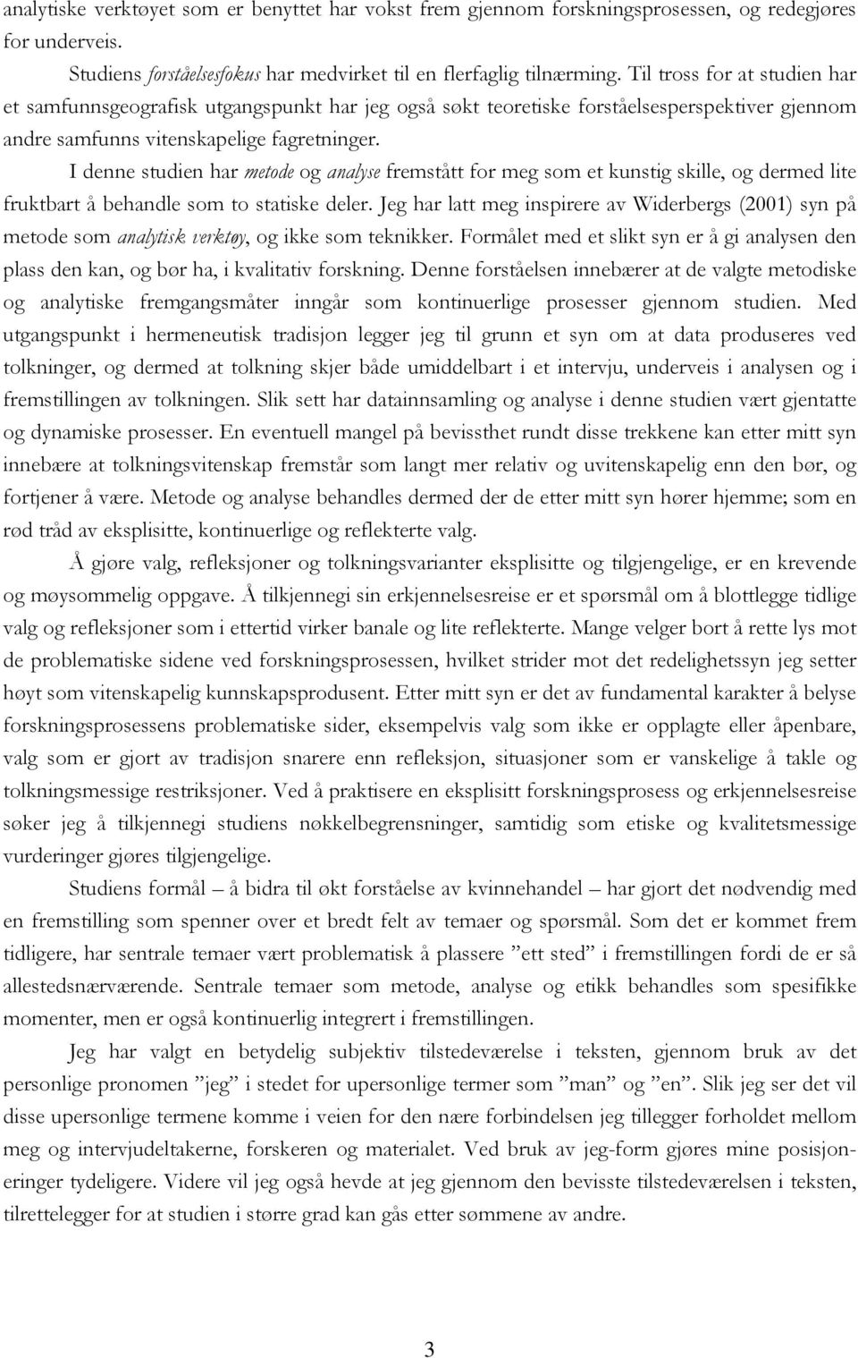 I denne studien har metode og analyse fremstått for meg som et kunstig skille, og dermed lite fruktbart å behandle som to statiske deler.