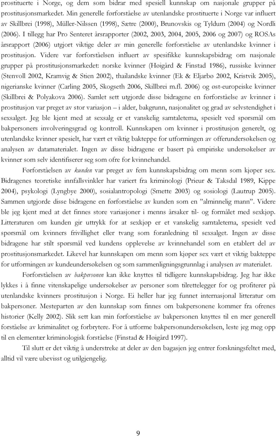 I tillegg har Pro Senteret årsrapporter (2002, 2003, 2004, 2005, 2006 og 2007) og ROSAs årsrapport (2006) utgjort viktige deler av min generelle førforståelse av utenlandske kvinner i prostitusjon.