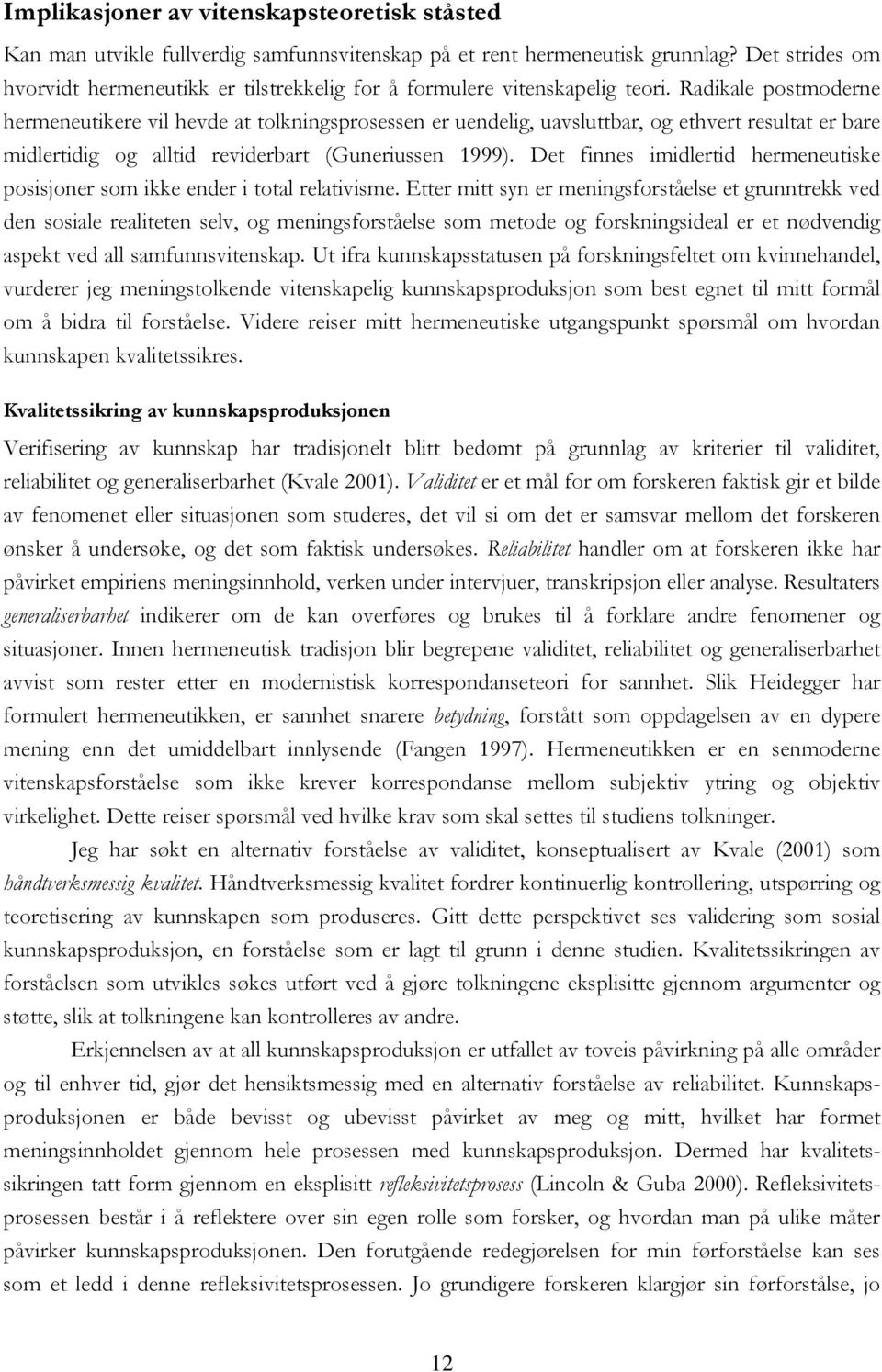 Radikale postmoderne hermeneutikere vil hevde at tolkningsprosessen er uendelig, uavsluttbar, og ethvert resultat er bare midlertidig og alltid reviderbart (Guneriussen 1999).