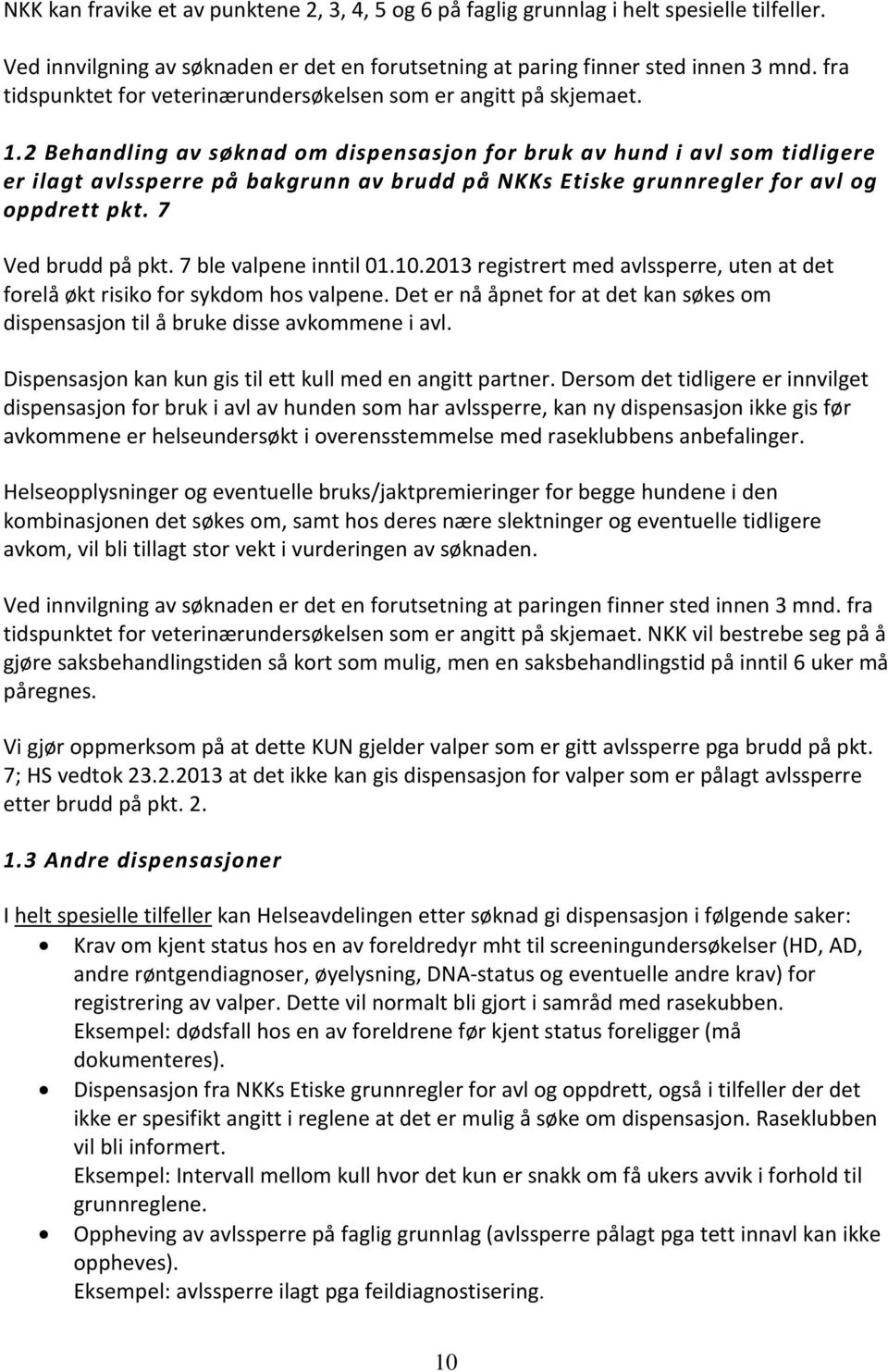 2 Behandling av søknad om dispensasjon for bruk av hund i avl som tidligere er ilagt avlssperre på bakgrunn av brudd på NKKs Etiske grunnregler for avl og oppdrett pkt. 7 Ved brudd på pkt.