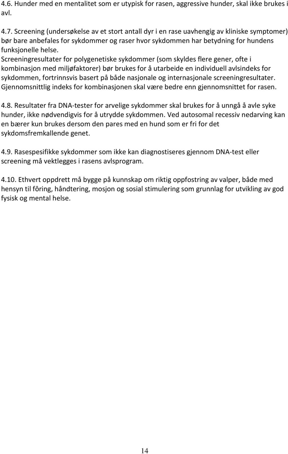 Screeningresultater for polygenetiske sykdommer (som skyldes flere gener, ofte i kombinasjon med miljøfaktorer) bør brukes for å utarbeide en individuell avlsindeks for sykdommen, fortrinnsvis basert