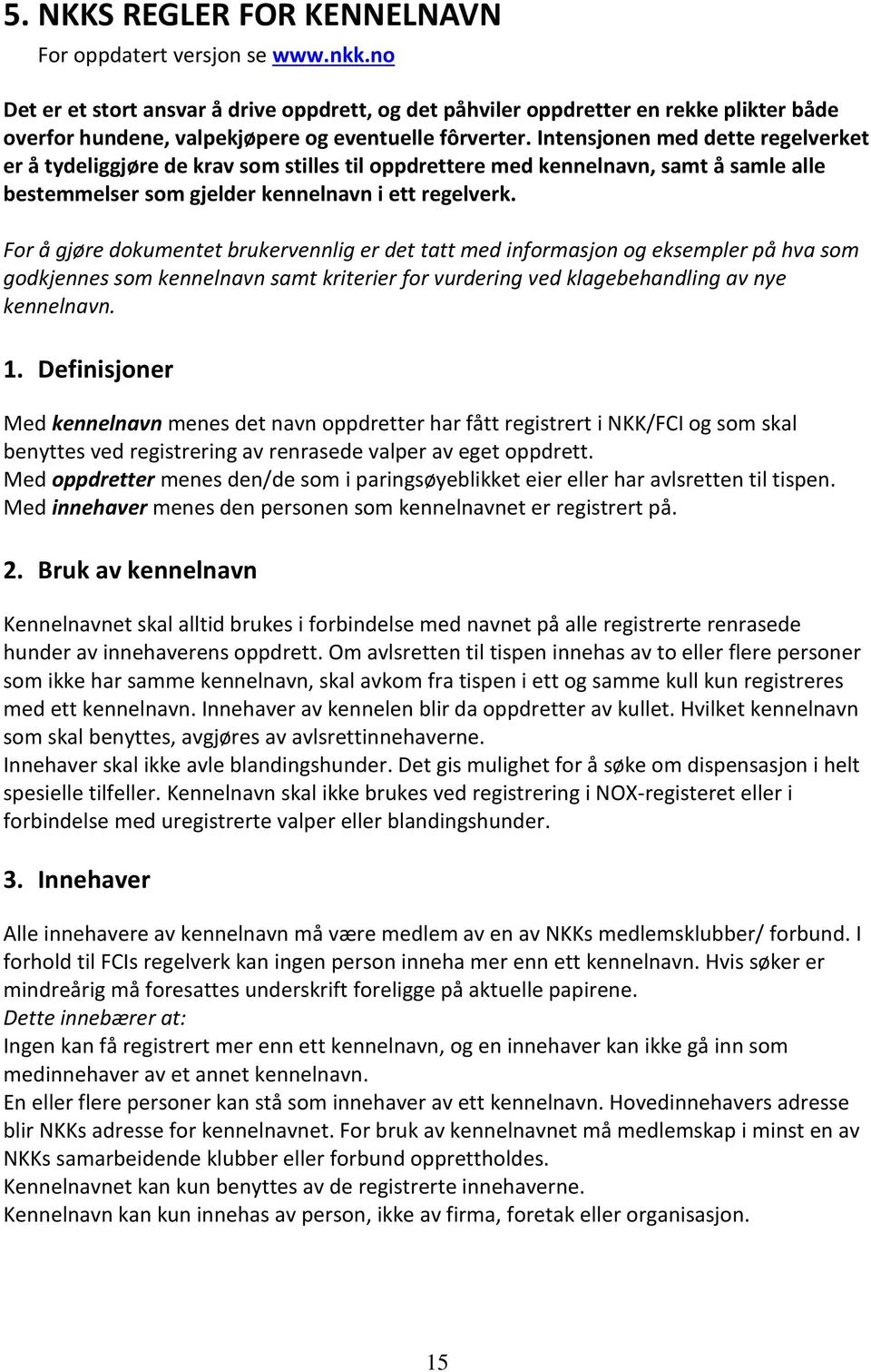 Intensjonen med dette regelverket er å tydeliggjøre de krav som stilles til oppdrettere med kennelnavn, samt å samle alle bestemmelser som gjelder kennelnavn i ett regelverk.