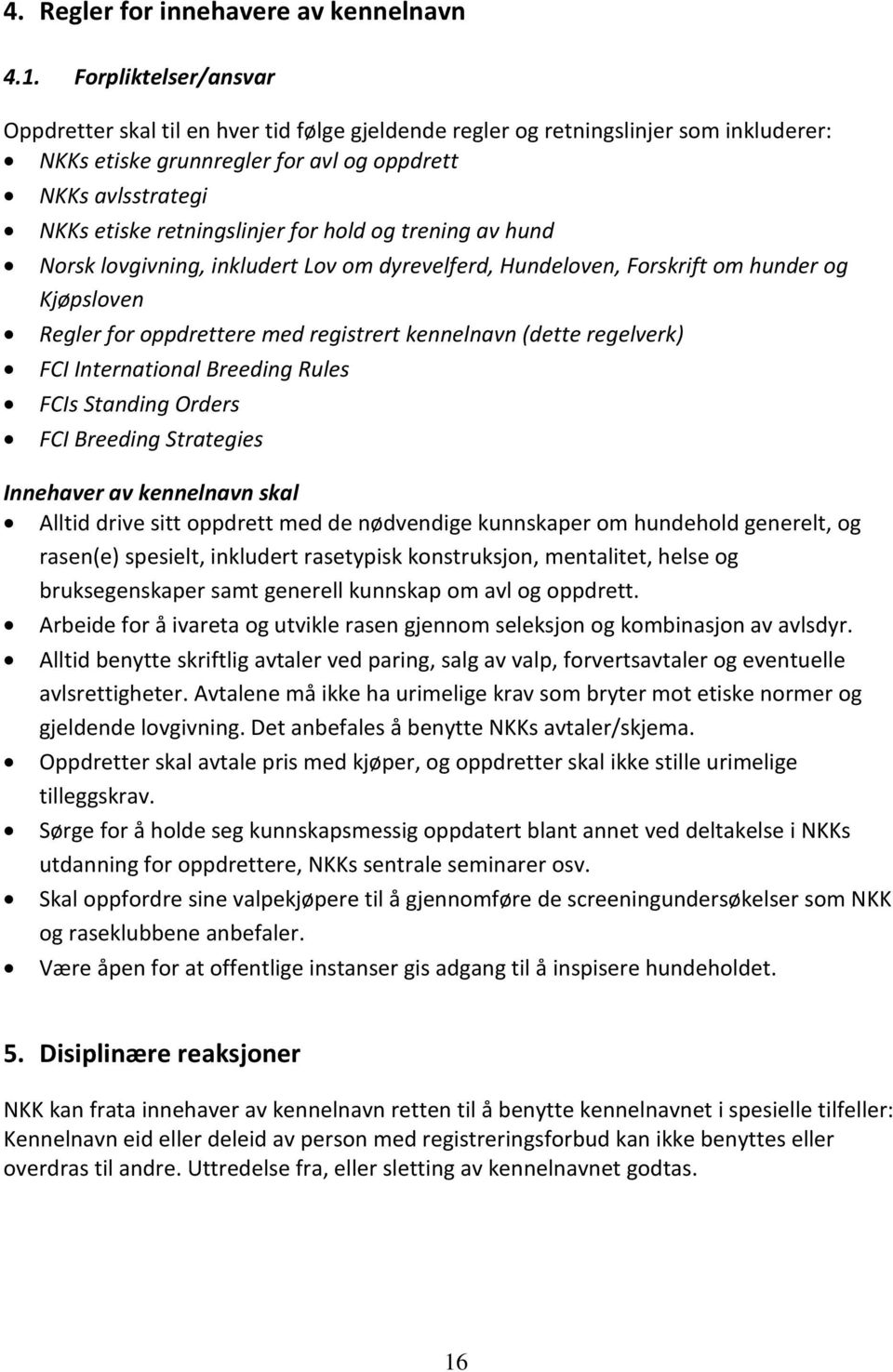 for hold og trening av hund Norsk lovgivning, inkludert Lov om dyrevelferd, Hundeloven, Forskrift om hunder og Kjøpsloven Regler for oppdrettere med registrert kennelnavn (dette regelverk) FCI