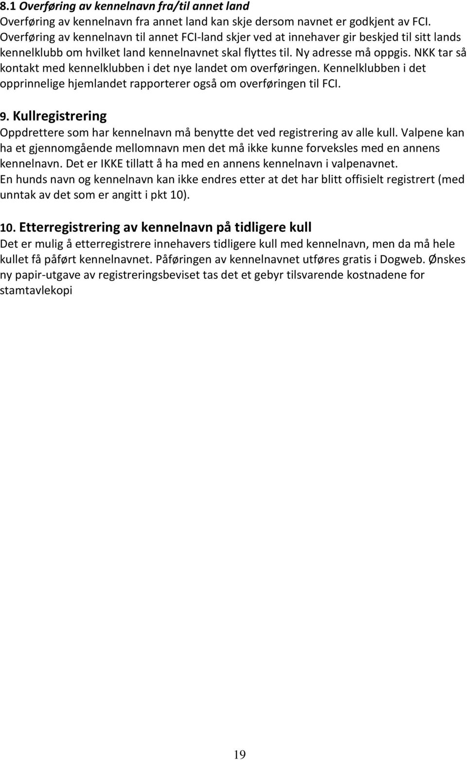 NKK tar så kontakt med kennelklubben i det nye landet om overføringen. Kennelklubben i det opprinnelige hjemlandet rapporterer også om overføringen til FCI. 9.