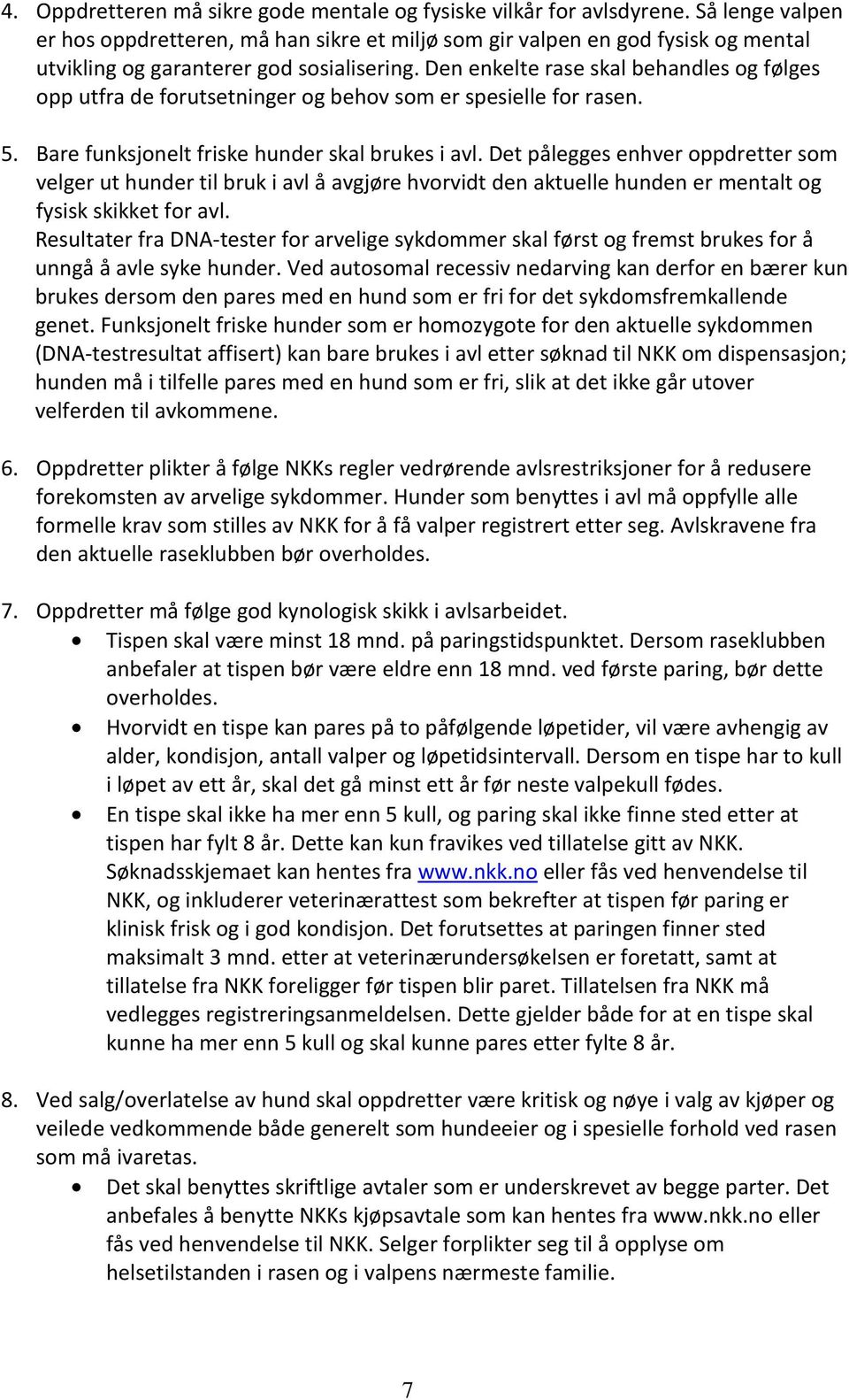 Den enkelte rase skal behandles og følges opp utfra de forutsetninger og behov som er spesielle for rasen. 5. Bare funksjonelt friske hunder skal brukes i avl.