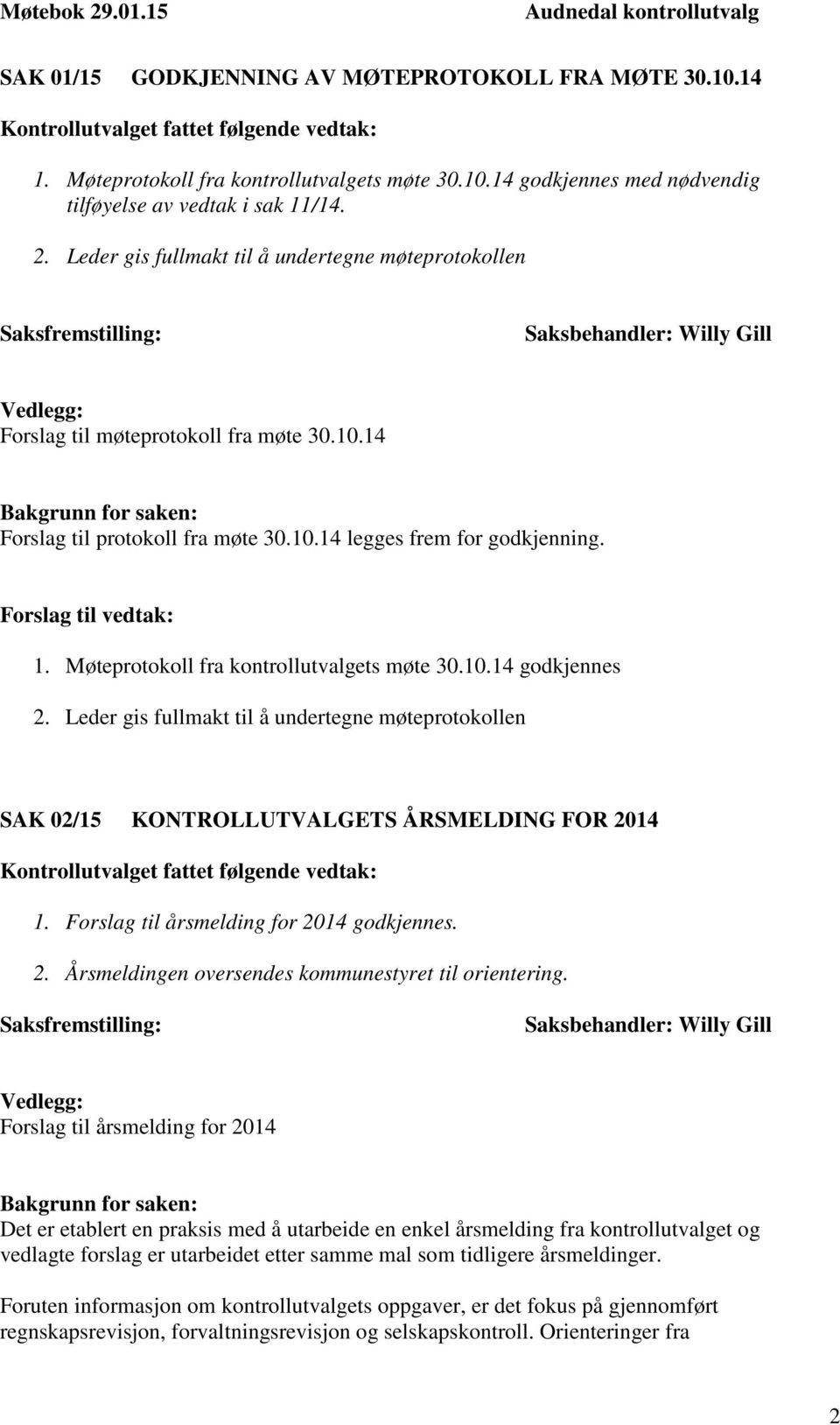 14 Bakgrunn for saken: Forslag til protokoll fra møte 30.10.14 legges frem for godkjenning. Forslag til vedtak: 1. Møteprotokoll fra kontrollutvalgets møte 30.10.14 godkjennes 2.