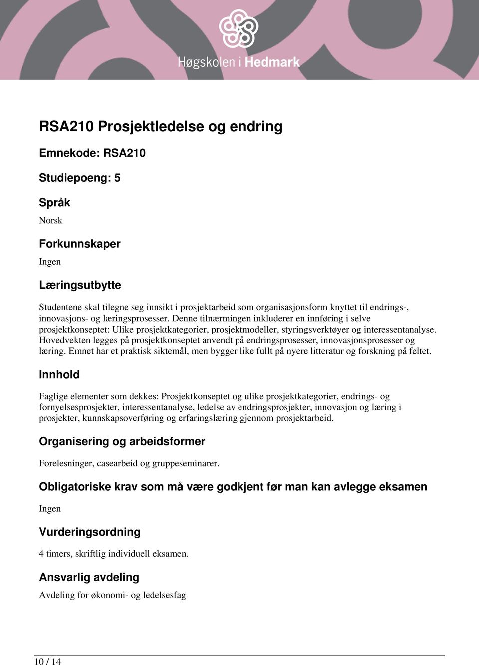 Hovedvekten legges på prosjektkonseptet anvendt på endringsprosesser, innovasjonsprosesser og læring. Emnet har et praktisk siktemål, men bygger like fullt på nyere litteratur og forskning på feltet.